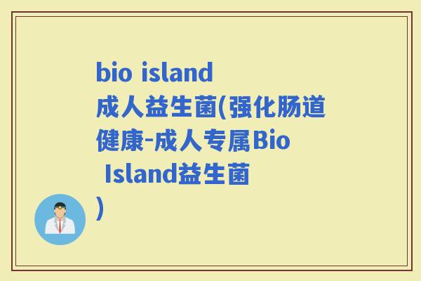 bio island成人益生菌(强化肠道健康-成人专属Bio Island益生菌)