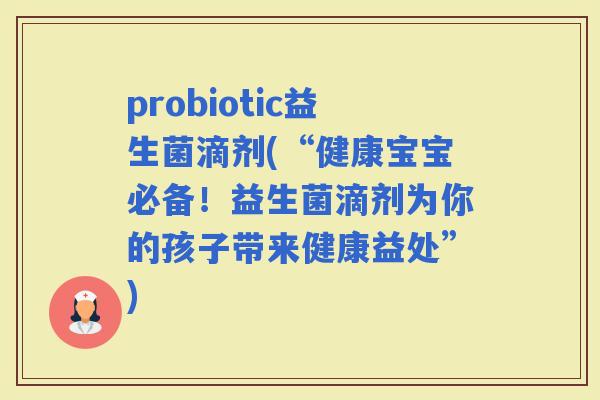 probiotic益生菌滴剂(“健康宝宝必备！益生菌滴剂为你的孩子带来健康益处”)