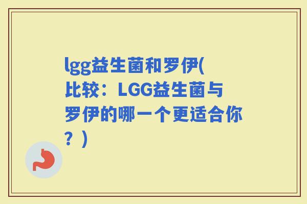 lgg益生菌和罗伊(比较：LGG益生菌与罗伊的哪一个更适合你？)