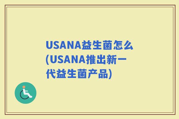 USANA益生菌怎么(USANA推出新一代益生菌产品)
