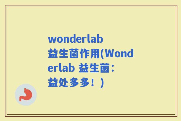 wonderlab 益生菌作用(Wonderlab 益生菌：益处多多！)