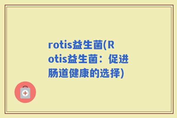 rotis益生菌(Rotis益生菌：促进肠道健康的选择)