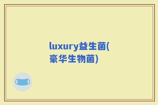 luxury益生菌(豪华生物菌)