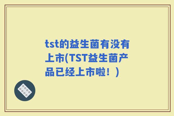 tst的益生菌有没有上市(TST益生菌产品已经上市啦！)