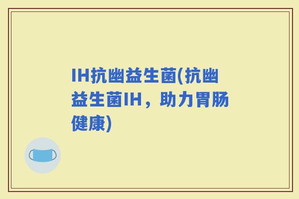 IH抗幽益生菌(抗幽益生菌IH，助力健康)
