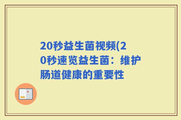 20秒益生菌视频(20秒速览益生菌：维护肠道健康的重要性
