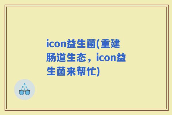 icon益生菌(重建肠道生态，icon益生菌来帮忙)