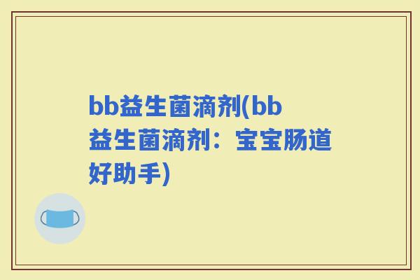 bb益生菌滴剂(bb益生菌滴剂：宝宝肠道好助手)