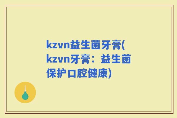 kzvn益生菌牙膏(kzvn牙膏：益生菌保护口腔健康)