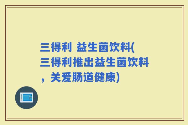 三得利 益生菌饮料(三得利推出益生菌饮料，关爱肠道健康)
