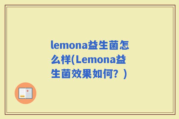 lemona益生菌怎么样(Lemona益生菌效果如何？)