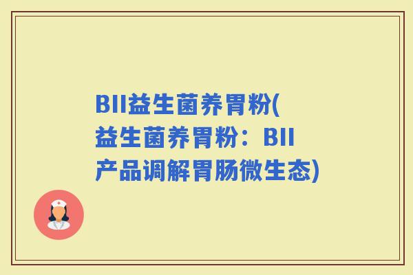 BII益生菌养胃粉(益生菌养胃粉：BII产品调解微生态)