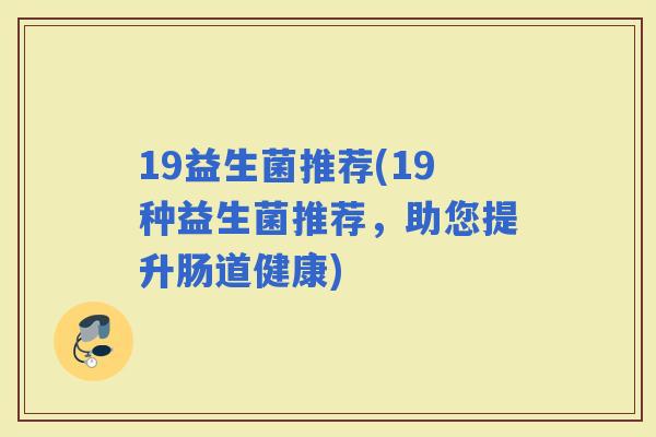 19益生菌推荐(19种益生菌推荐，助您提升肠道健康)