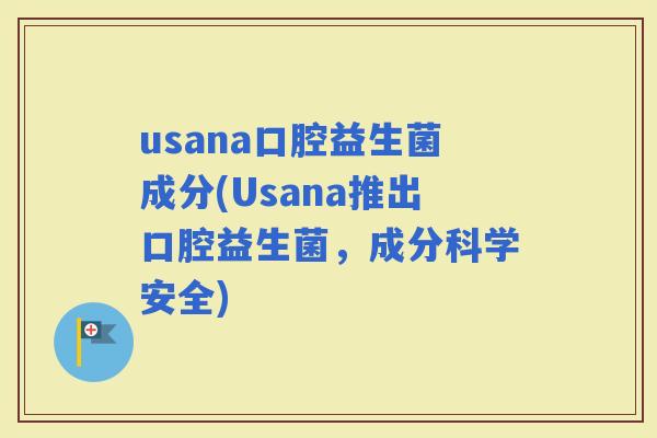 usana口腔益生菌成分(Usana推出口腔益生菌，成分科学安全)