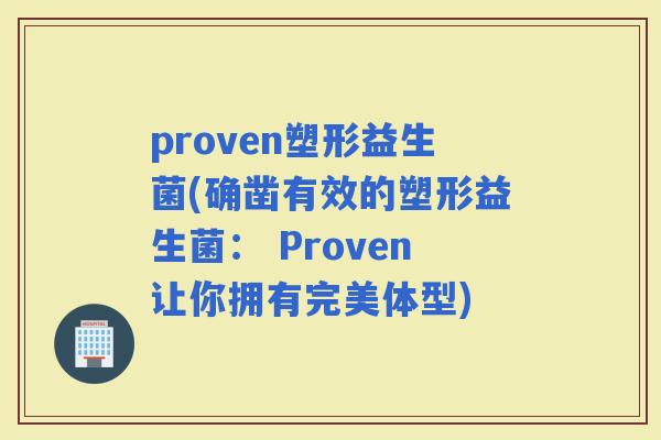 proven塑形益生菌(确凿有效的塑形益生菌： Proven让你拥有完美体型)