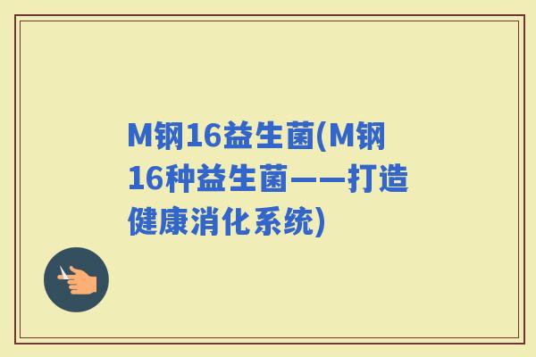 M钢16益生菌(M钢16种益生菌——打造健康消化系统)