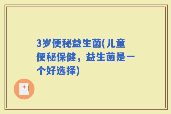 3岁益生菌(儿童保健，益生菌是一个好选择)