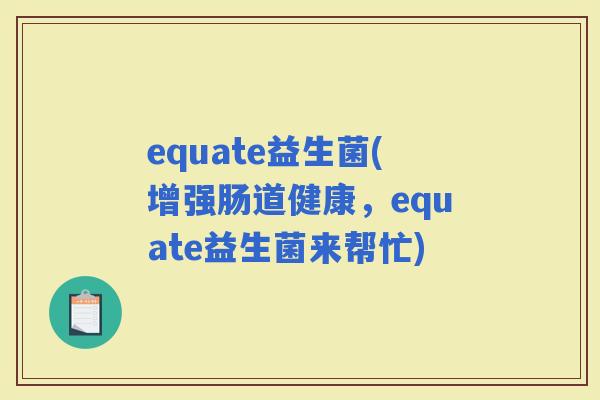 equate益生菌(增强肠道健康，equate益生菌来帮忙)