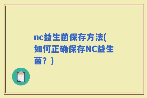 nc益生菌保存方法(如何正确保存NC益生菌？)
