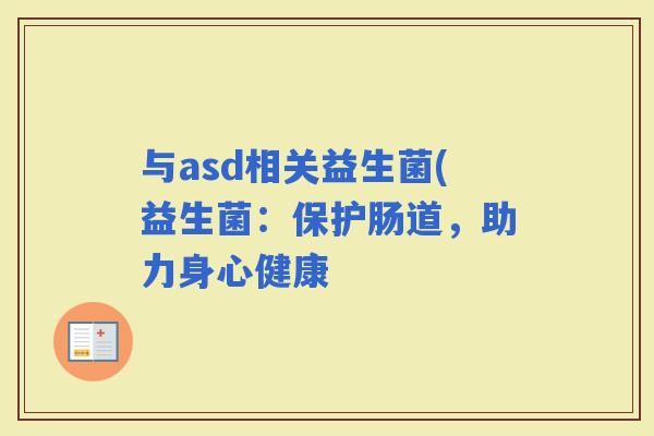 与asd相关益生菌(益生菌：保护肠道，助力身心健康