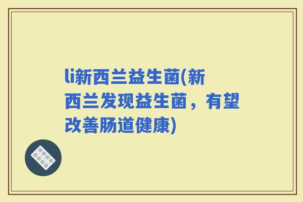 li新西兰益生菌(新西兰发现益生菌，有望改善肠道健康)