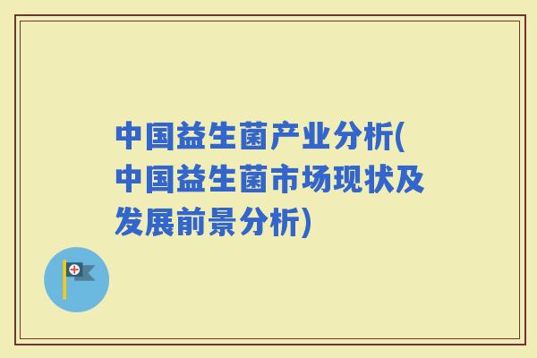 中国益生菌产业分析(中国益生菌市场现状及发展前景分析)