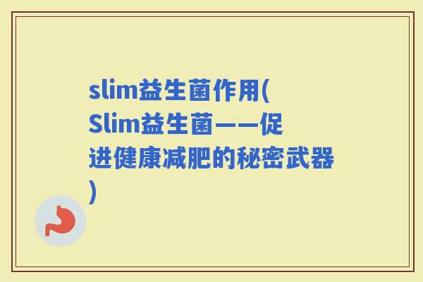 slim益生菌作用(Slim益生菌——促进健康的秘密武器)