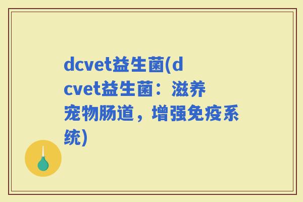 dcvet益生菌(dcvet益生菌：滋养宠物肠道，增强系统)