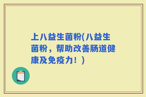 上八益生菌粉(八益生菌粉，帮助改善肠道健康及力！)