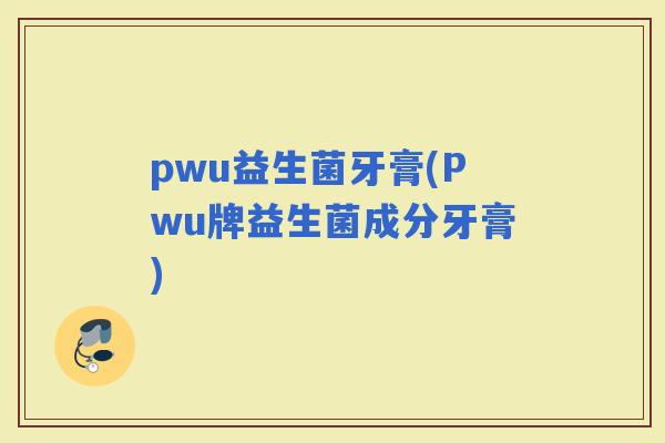 pwu益生菌牙膏(Pwu牌益生菌成分牙膏)