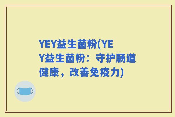 YEY益生菌粉(YEY益生菌粉：守护肠道健康，改善力)