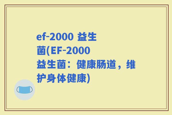 ef-2000 益生菌(EF-2000 益生菌：健康肠道，维护身体健康)
