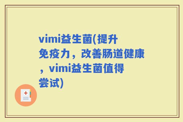 vimi益生菌(提升力，改善肠道健康，vimi益生菌值得尝试)