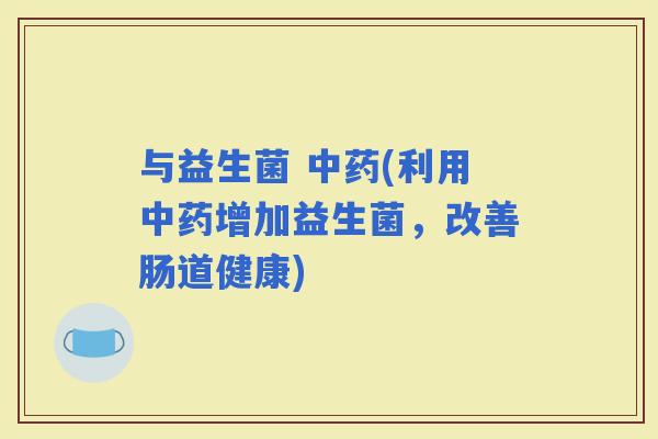与益生菌 (利用增加益生菌，改善肠道健康)