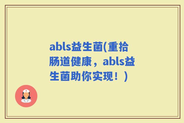 abls益生菌(重拾肠道健康，abls益生菌助你实现！)