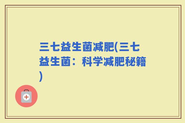 三七益生菌(三七益生菌：科学秘籍)