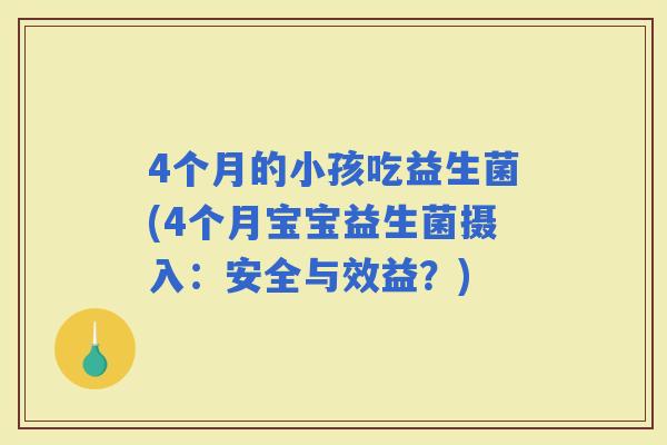 4个月的小孩吃益生菌(4个月宝宝益生菌摄入：安全与效益？)