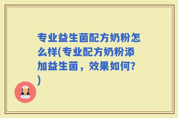 专业益生菌配方奶粉怎么样(专业配方奶粉添加益生菌，效果如何？)