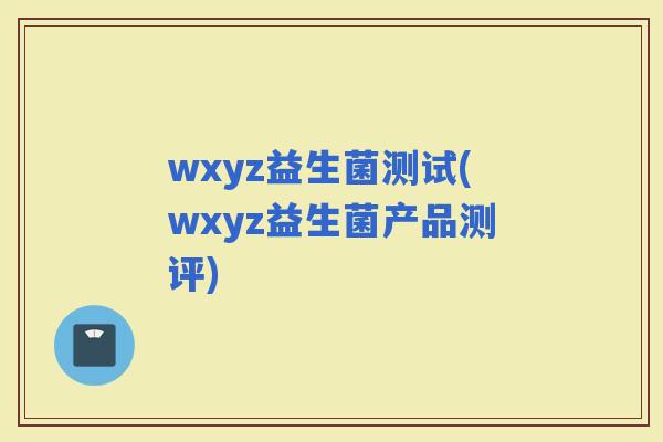 wxyz益生菌测试(wxyz益生菌产品测评)