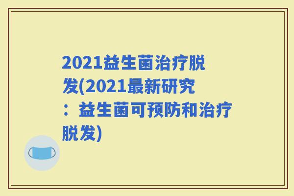 2021益生菌(2021新研究：益生菌可和)