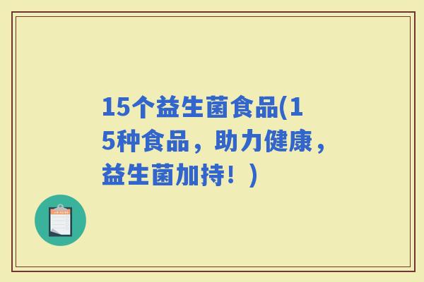 15个益生菌食品(15种食品，助力健康，益生菌加持！)
