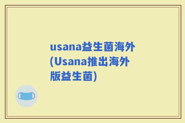 usana益生菌海外(Usana推出海外版益生菌)