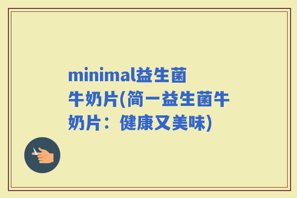 minimal益生菌牛奶片(简一益生菌牛奶片：健康又美味)