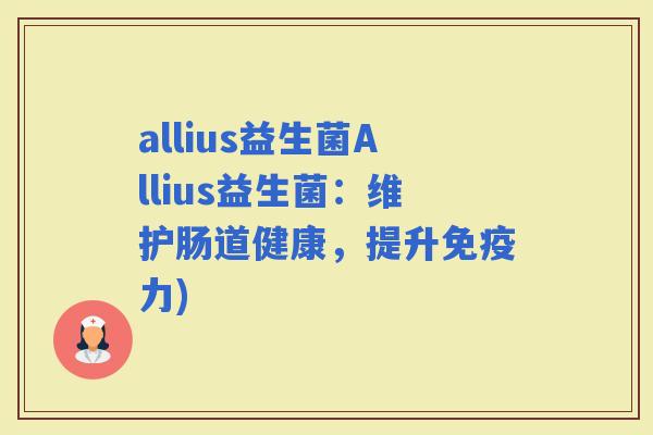 allius益生菌Allius益生菌：维护肠道健康，提升力)