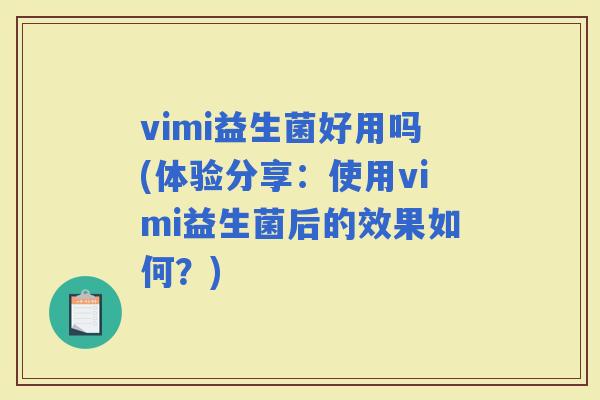 vimi益生菌好用吗(体验分享：使用vimi益生菌后的效果如何？)