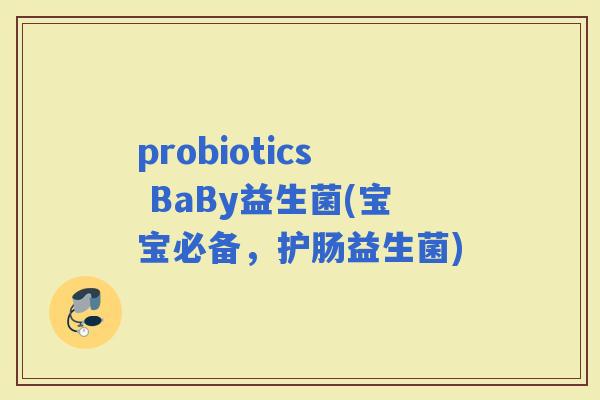 probiotics BaBy益生菌(宝宝必备，护肠益生菌)