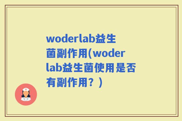 woderlab益生菌副作用(woderlab益生菌使用是否有副作用？)