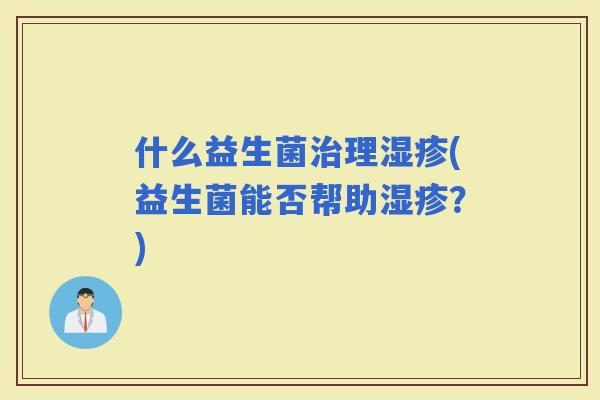 什么益生菌理(益生菌能否帮助？)