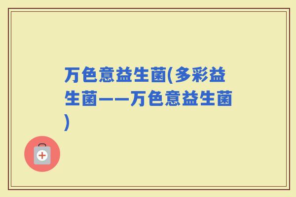 万色意益生菌(多彩益生菌——万色意益生菌)