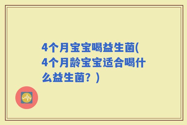 4个月宝宝喝益生菌(4个月龄宝宝适合喝什么益生菌？)